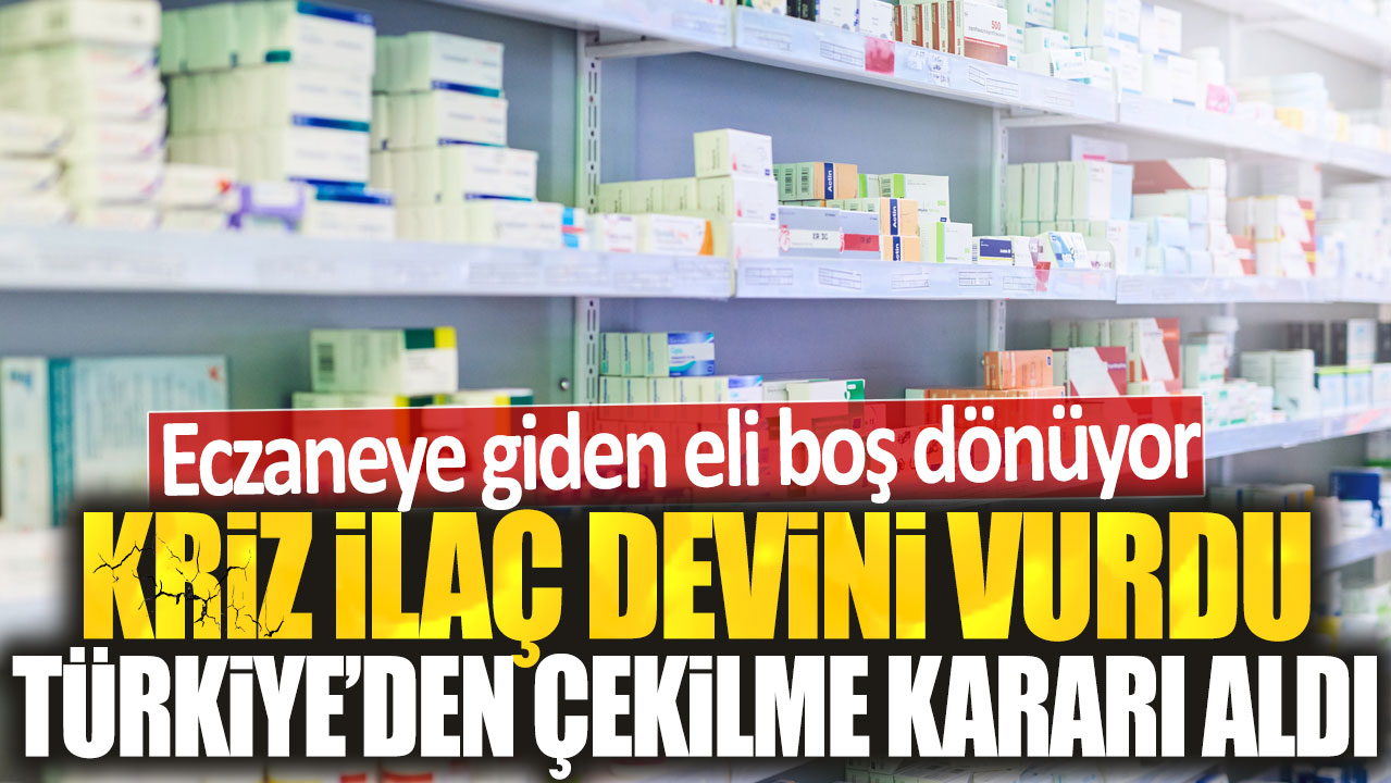 Kriz ilaç devini vurdu Türkiye'den çekilme kararı aldı: Eczaneye giden eli boş dönüyor