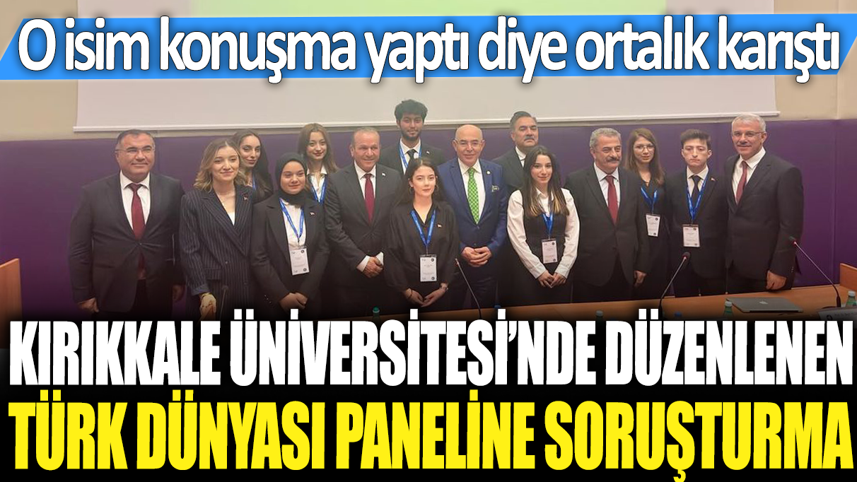 Kırıkkale Üniversitesi'nde düzenlenen Türk Dünyası paneline soruşturma: O isim konuşma yaptı diye ortalık karıştı