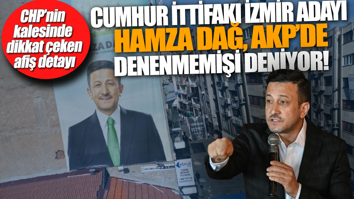 Cumhur İttifakı İzmir adayı Hamza Dağ, AKP’de denenmemişi deniyor: CHP’nin kalesinde dikkat çeken afiş detayı