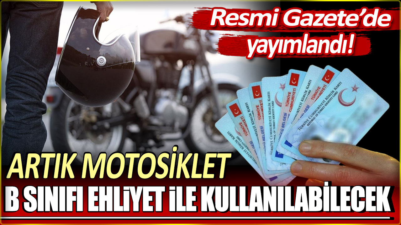 Resmi Gazete'de yayımladı: Artık motosikletler B sınıfı ehliyet ile kullanılabilecek!