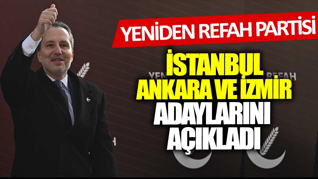 Son dakika... Yeniden Refah İstanbul, Ankara ve İstanbul adayını açıkladı