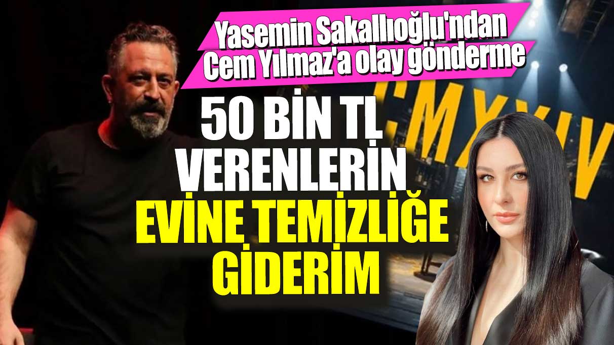 Yasemin Sakallıoğlu'ndan Cem Yılmaz'a olay gönderme! Gösterime 50 bin TL verenlerin evine temizliğe giderim