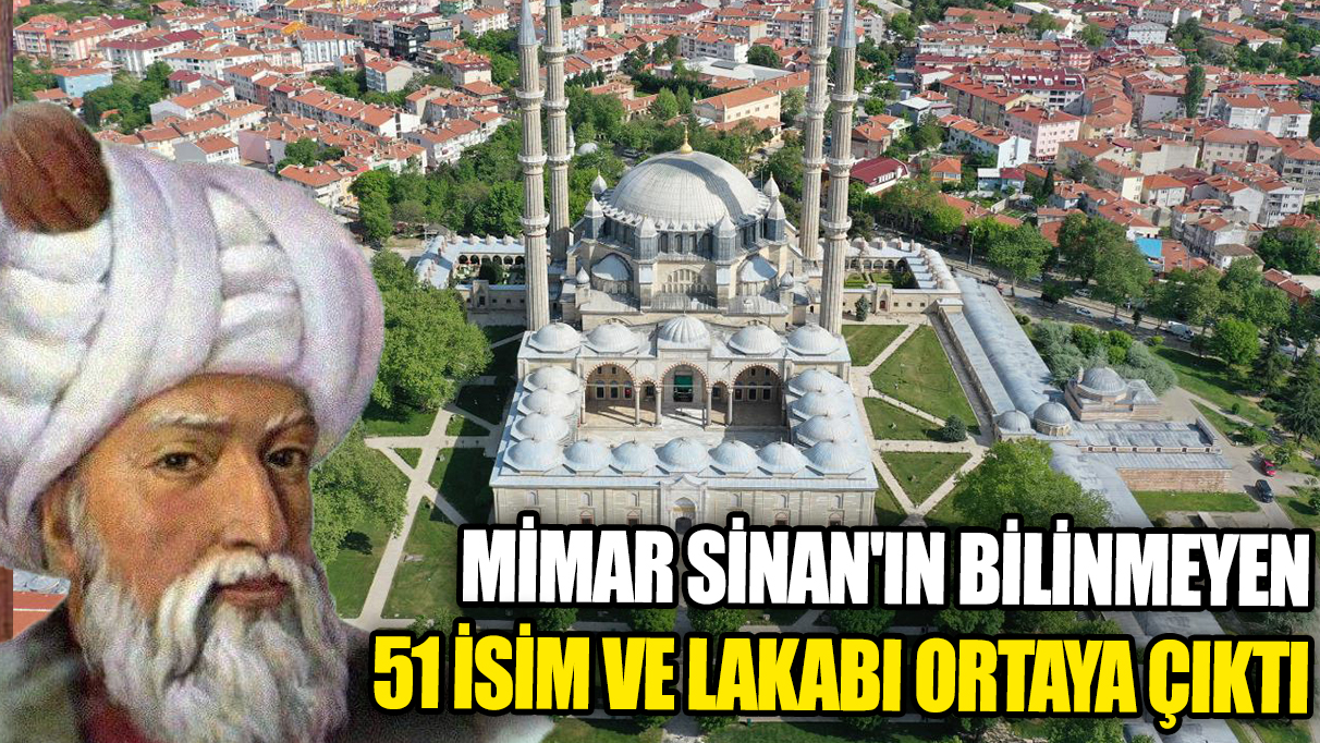 Mimar Sinan'ın bilinmeyen 51 isim ve lakabı ortaya çıktı!
