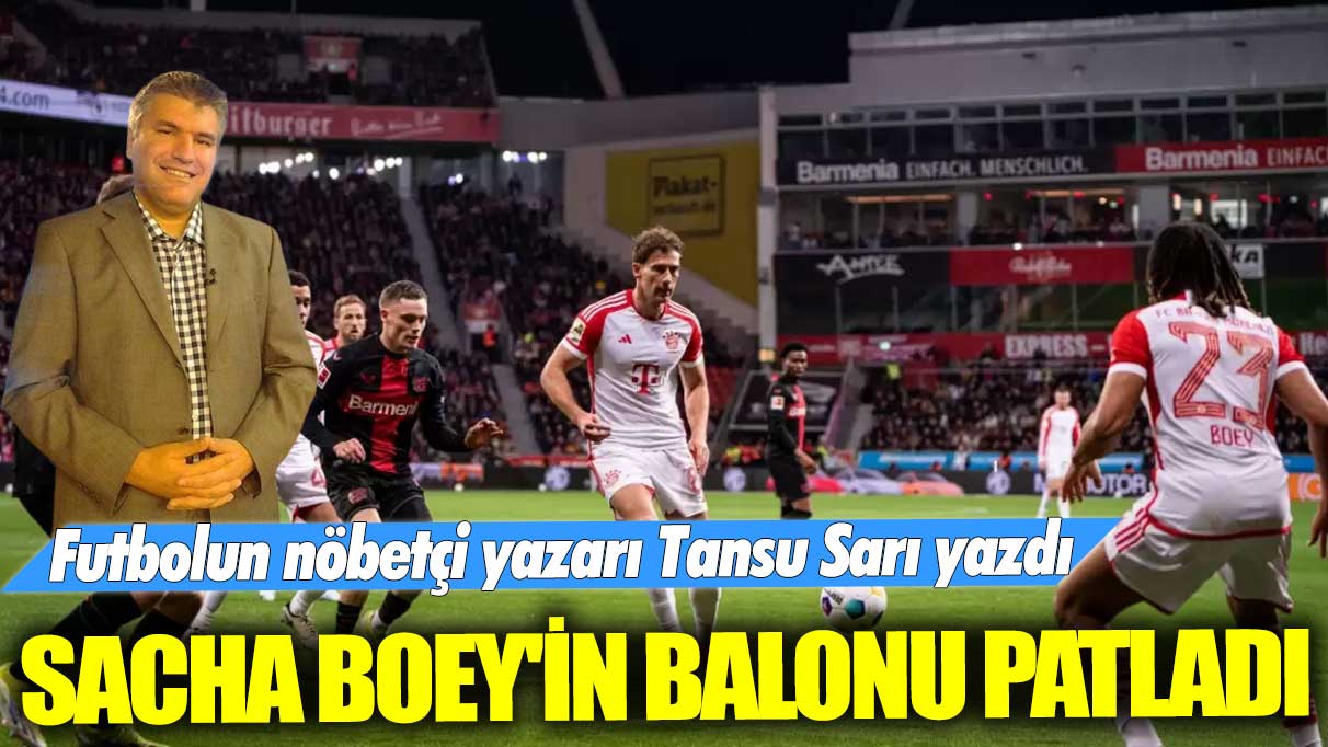 Futbolun nöbetçi yazarı Tansu Sarı yazdı…Sacha Boey'in balonu patladı