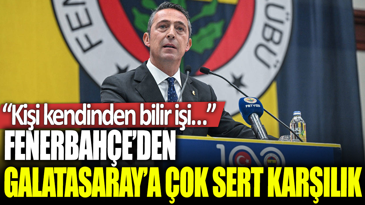 Fenerbahçe'den Galatasaray'a çok sert karşılık: Kişi kendinden bilir işi...