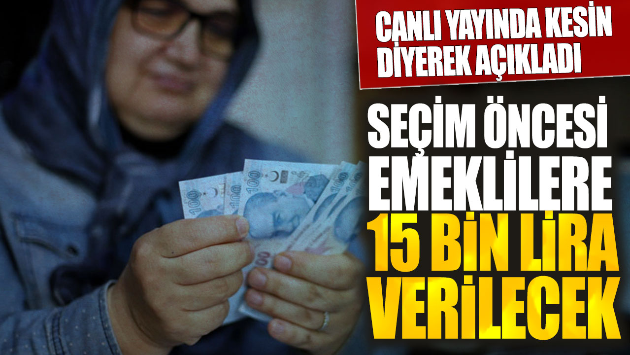 Seçim öncesi emeklilere 15 bin lira verilecek! Canlı yayında kesin diyerek açıkladı