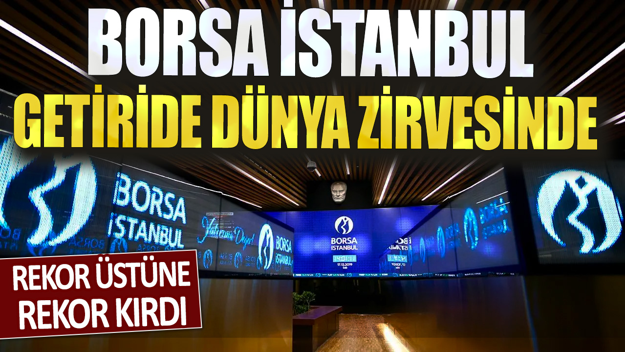 Borsa İstanbul getiride dünyanın zirvesinde! Rekor üstüne rekor kırdı