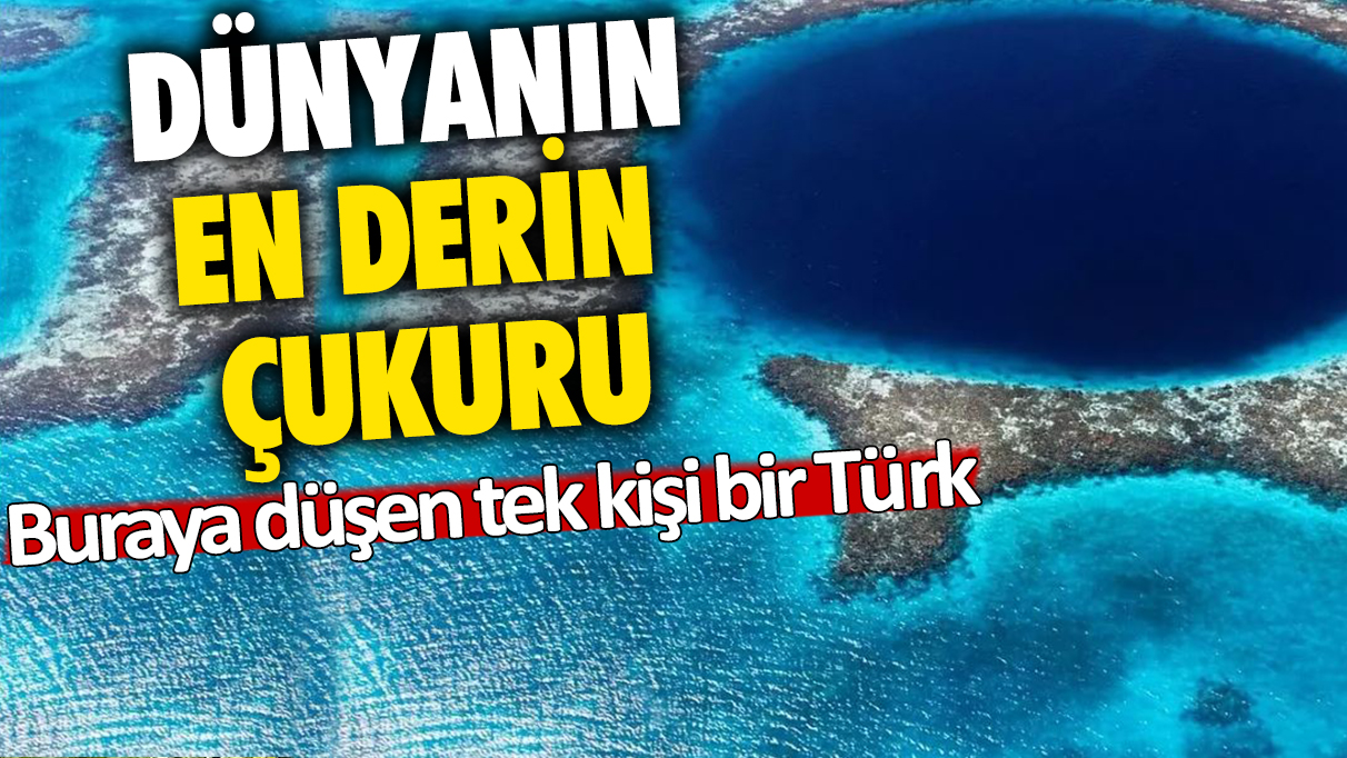 Dünyanın en derin çukuru: Buraya düşen tek kişi bir Türk