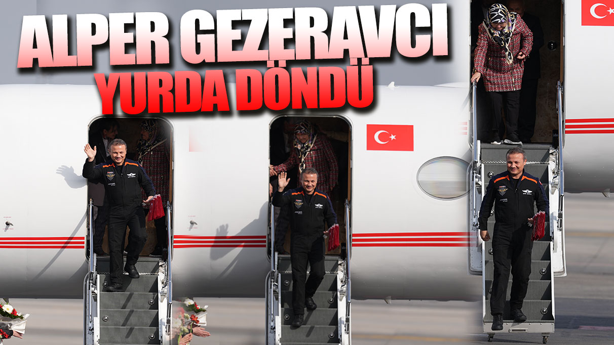 Son dakika... İlk Türk Astronot Alper Gezeravcı Türkiye'ye döndü
