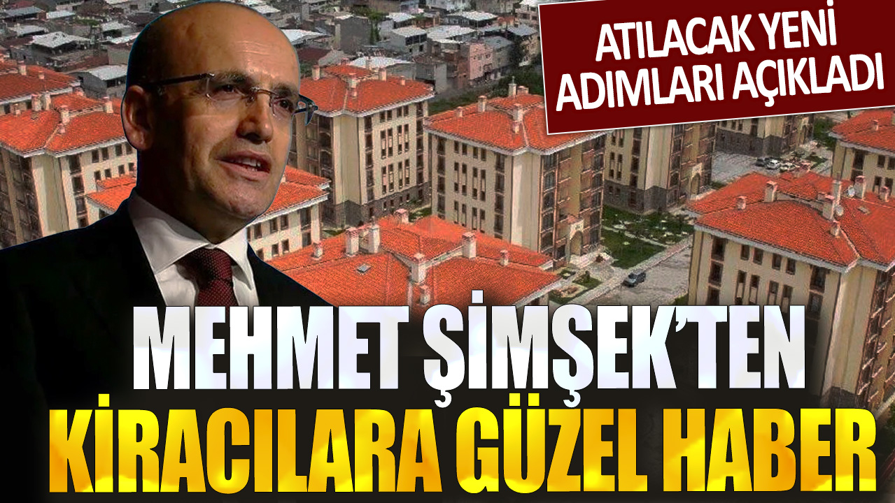 Mehmet Şimşek’ten kiracılara güzel haber: Atılacak yeni adımları açıkladı