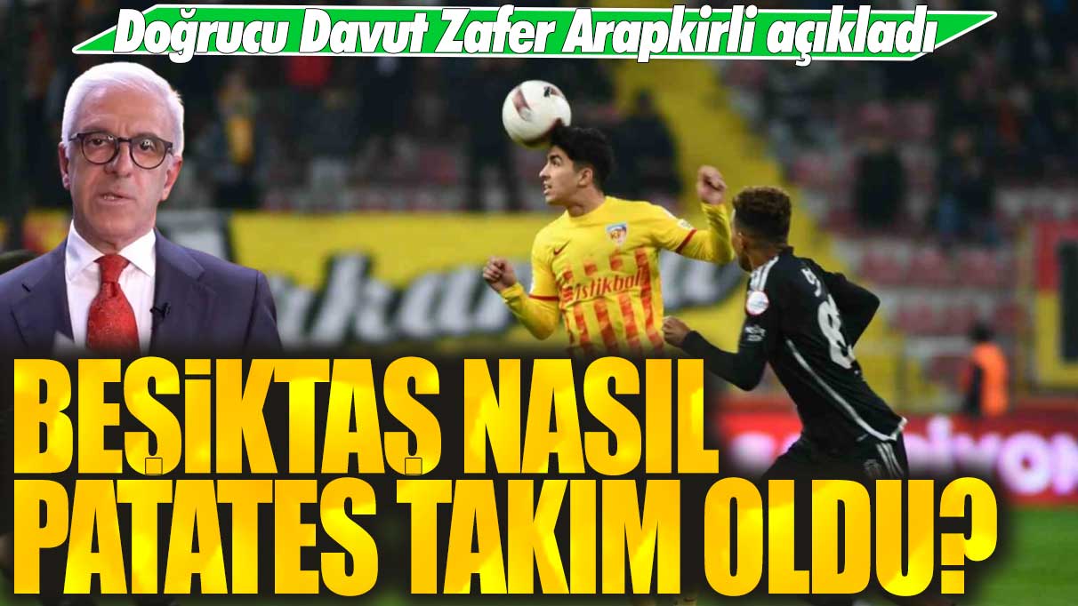 Beşiktaş nasıl patates takım oldu? Doğrucu Davut Zafer Arapkirli açıkladı