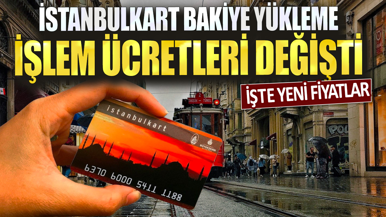 İstanbulkart bakiye yükleme işlem ücretleri değişti: İşte yeni fiyatlar
