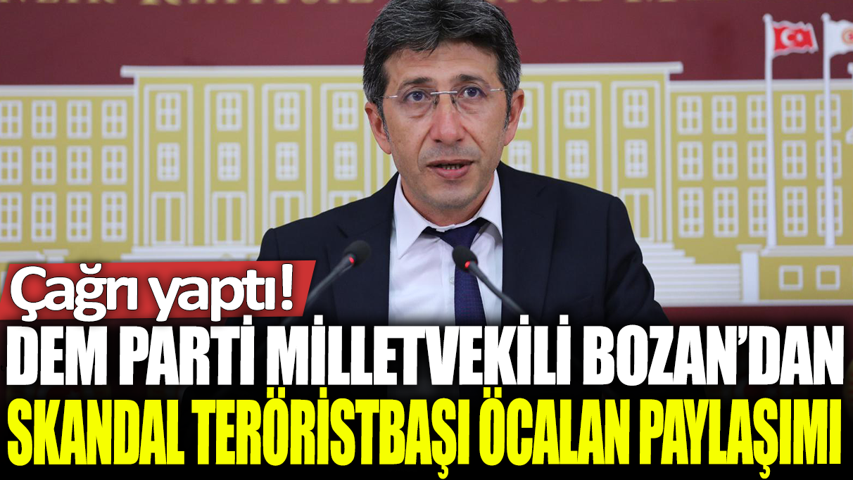DEM Parti Milletvekili Bozan'dan skandal teröristbaşı Öcalan paylaşımı: Çağrı yaptı!