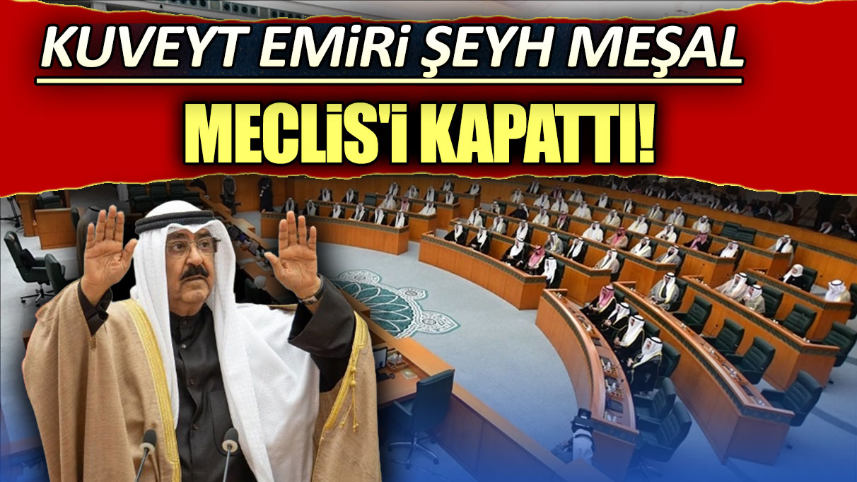 Kuveyt Emiri Şeyh Meşal, Meclis'i kapattı!