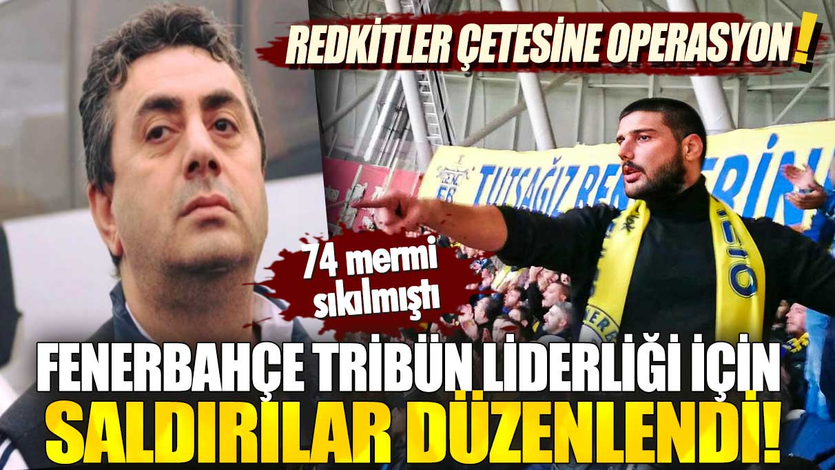 'Redkitler' suç örgütüne operasyon: Fenerbahçe tribün liderliği için saldırılar düzenlendi!