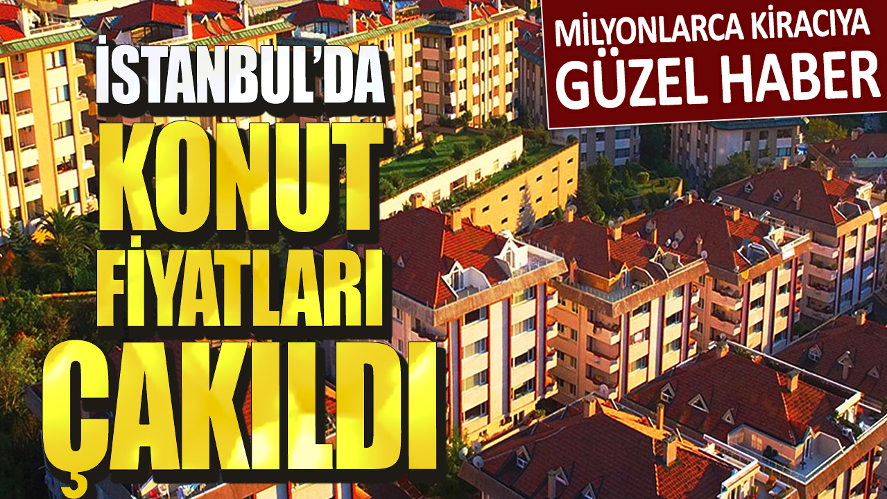 Milyonlarca kiracıya güzel haber: İstanbul’da konut fiyatları çakıldı