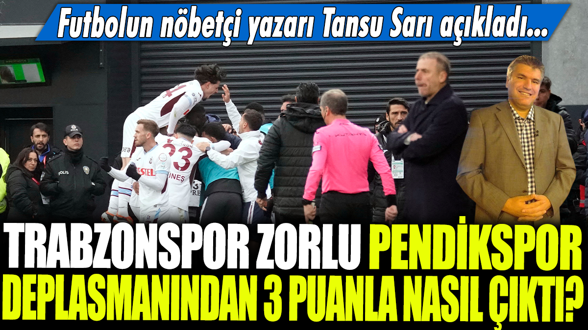 Trabzonspor zorlu Pendikspor deplasmanından 3 puanla nasıl çıktı? Futbolun nöbetçi yazarı Tansu Sarı açıkladı...