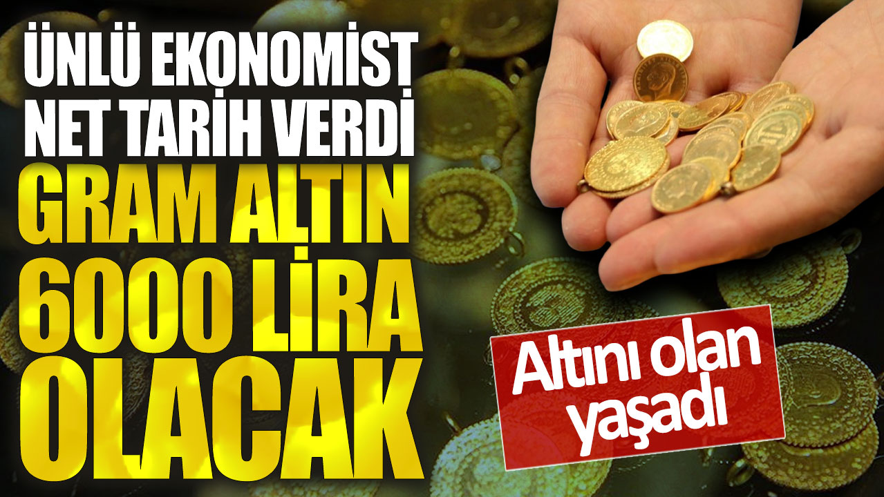 Gram altın 6000 lira olacak! Ünlü ekonomist net tarih verdi: Altını olan yaşadı