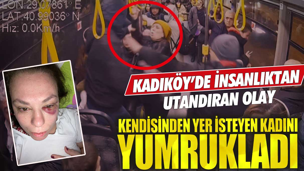 Kadıköy’de insanlıktan utandıran olay! Kendisinden yer isteyen kadını yumrukladı