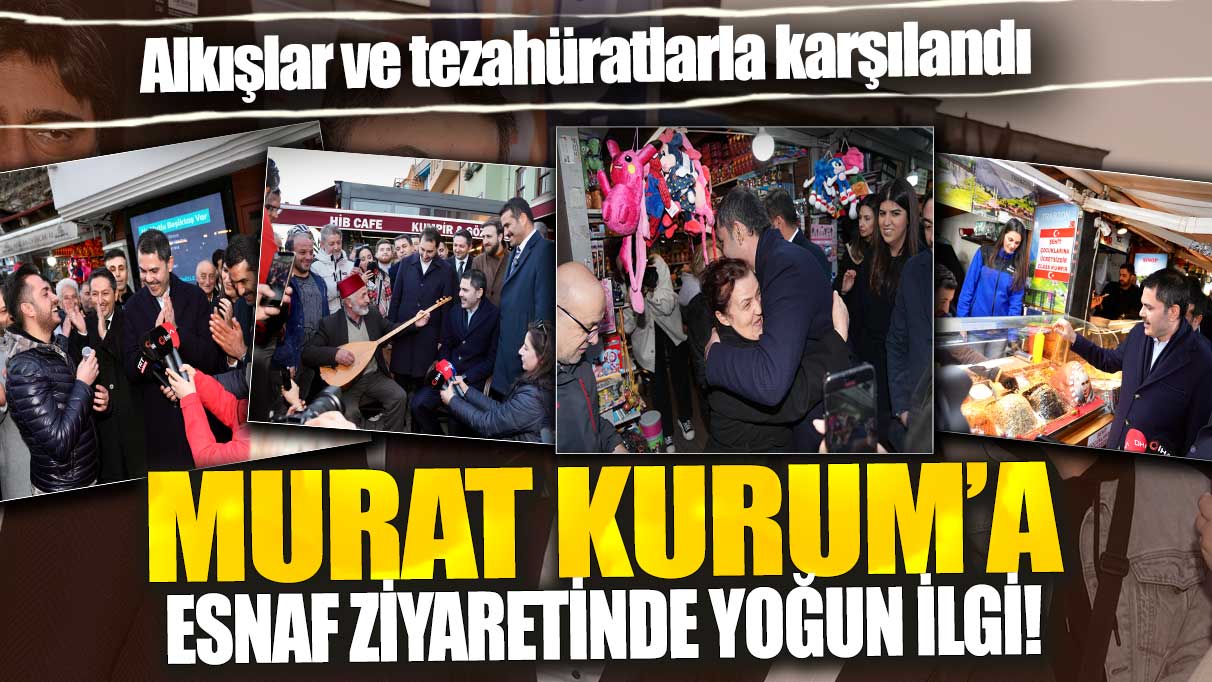 Murat Kurum’a esnaf ziyaretinde yoğun ilgi! Alkışlar ve tezahüratlarla  karşılandı
