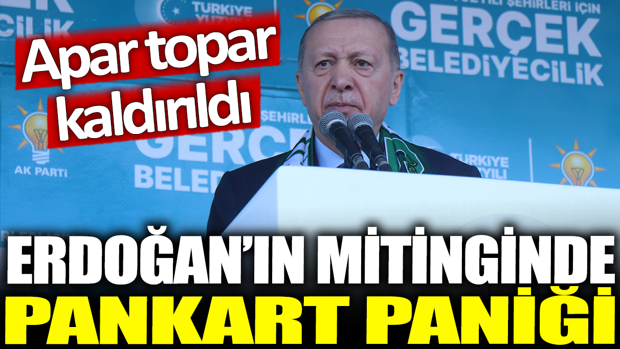 Erdoğan'ın mitinginde pankart paniği: Apar topar kaldırıldı