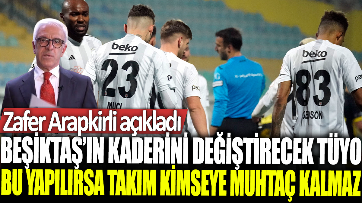 Beşiktaş'ın kaderini değiştirecek tüyo: Bu yapılırsa takım kimseye muhtaç kalmaz. Zafer Arapkirli açıkladı...