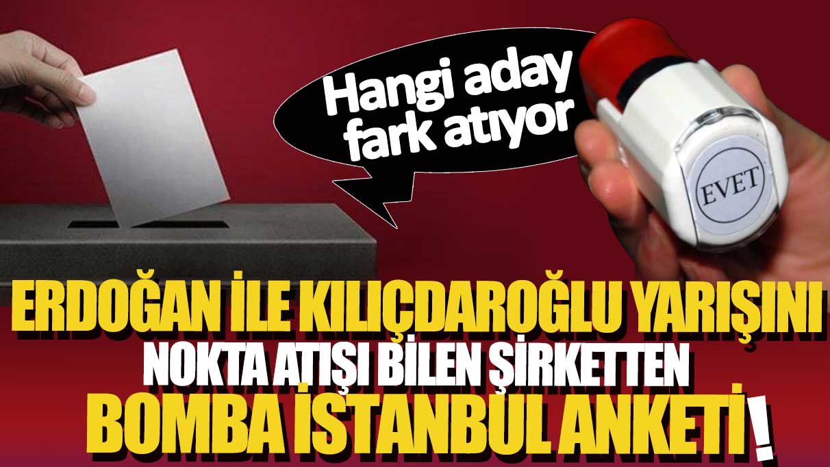 Erdoğan ile Kılıçdaroğlu yarışını nokta atışı bilen şirketten bomba İstanbul anketi: Hangi aday fark atıyor