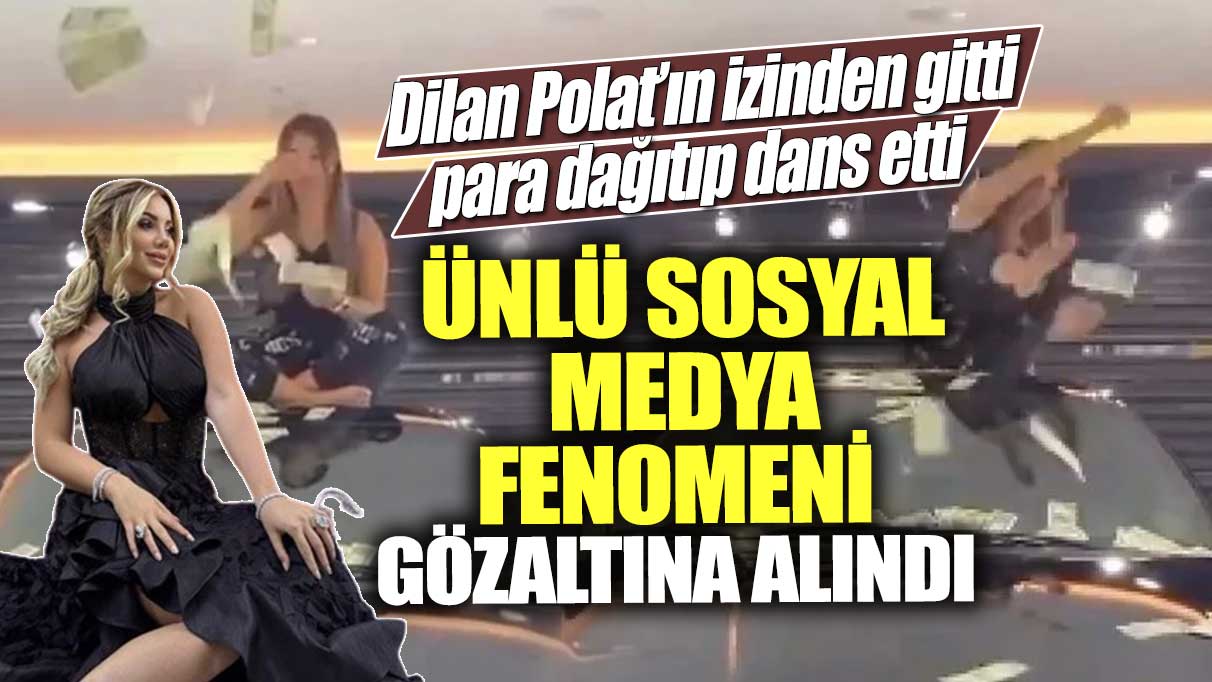 Dilan Polat’ın izinden gitti para dağıtıp dans etti! Ünlü sosyal medya fenomeni Aleyna Dalveren gözaltına alındı