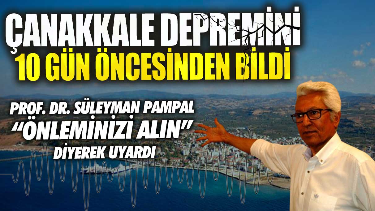 Çanakkale depremini 10 gün öncesinden bildi! Prof. Dr. Süleyman Pampal “Önleminizi alın” diyerek uyardı