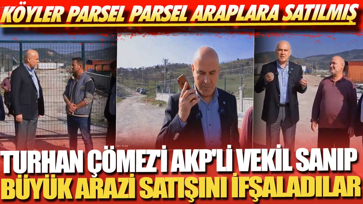 Turhan Çömez'i AKP'li vekil sanıp büyük arazi satışını ifşaladılar! Köyler parsel parsel Araplara satılmış