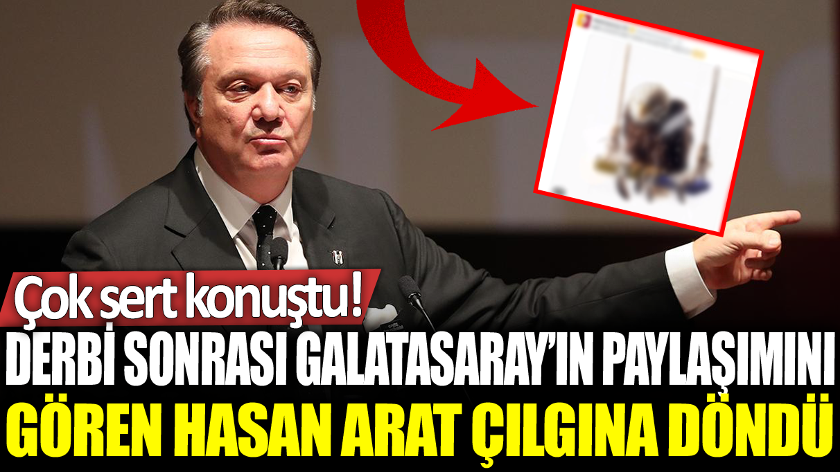 Derbi sonrası Galatasaray'ın paylaşımını gören Hasan Arat çılgına döndü: Çok sert konuştu!