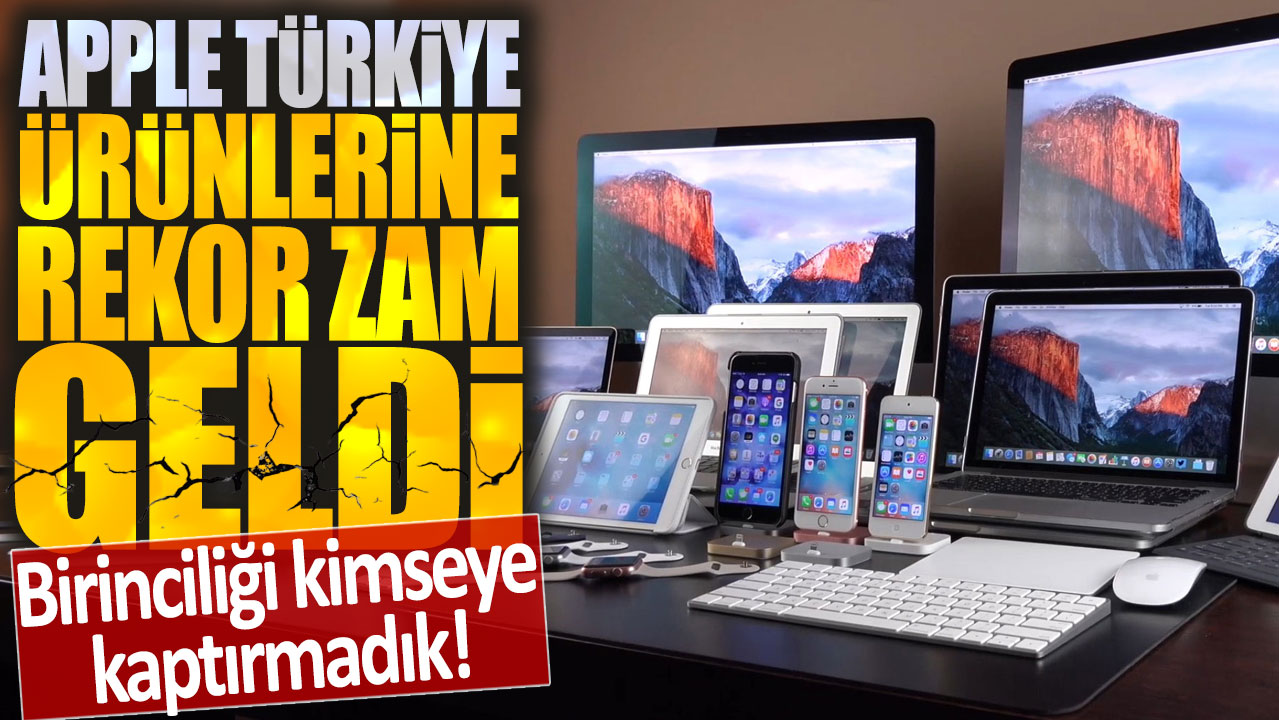 Apple Türkiye ürünlerine rekor zam geldi! Birinciliği kimseye kaptırmadık