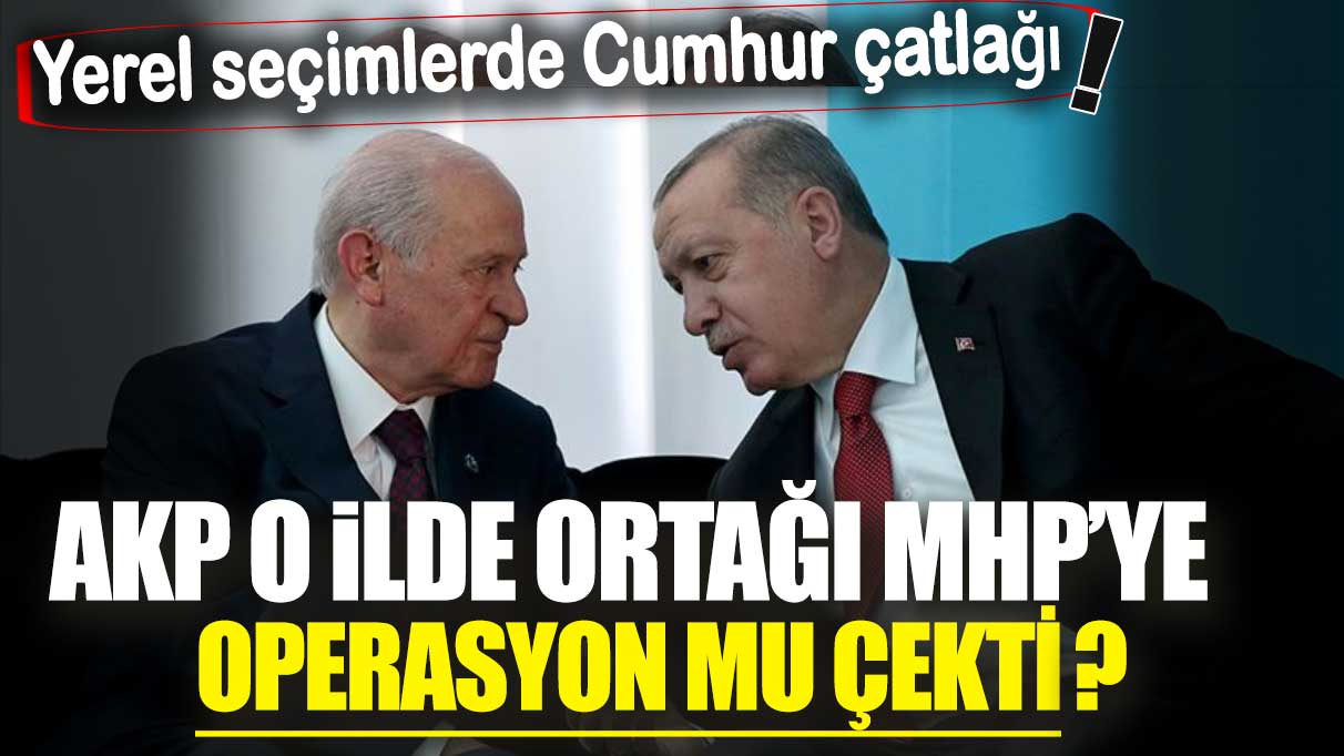 Yerel seçimlerde Cumhur çatlağı! AKP o ilde ortağı MHP’ye operasyon mu çekti?
