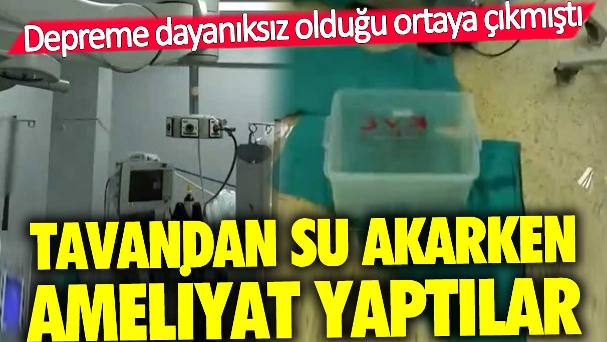 Devlet Hastanesi ameliyathanesinden skandal görüntüler! Tavandan su akıyor