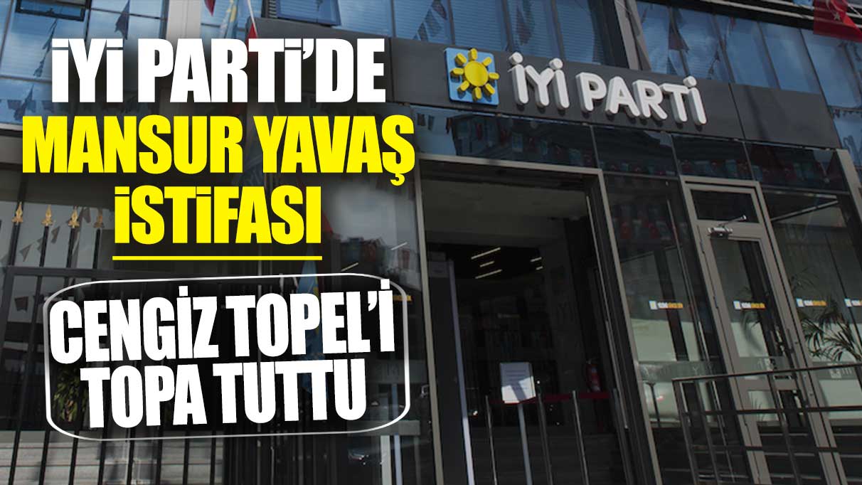 İYİ Parti'de Mansur Yavaş istifası: Cengiz Topel'i topa tuttu