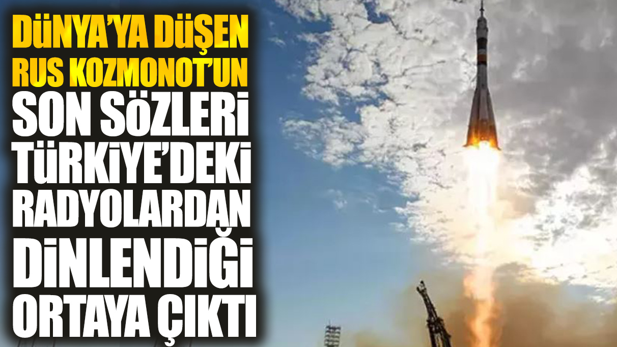 Dünya'ya düşen Rus Kozmonotun son sözlerinin Türkiye'deki radyolardan dinlendiği ortaya çıktı!
