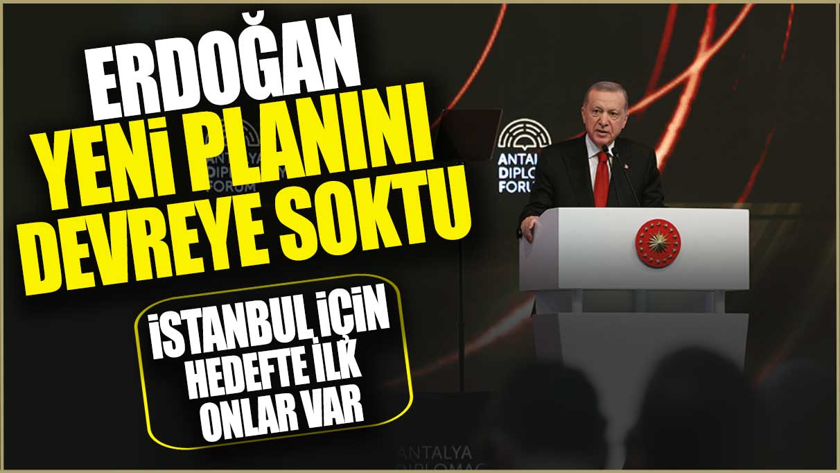 Erdoğan yeni planını devreye soktu! İstanbul için hedefte ilk onlar var