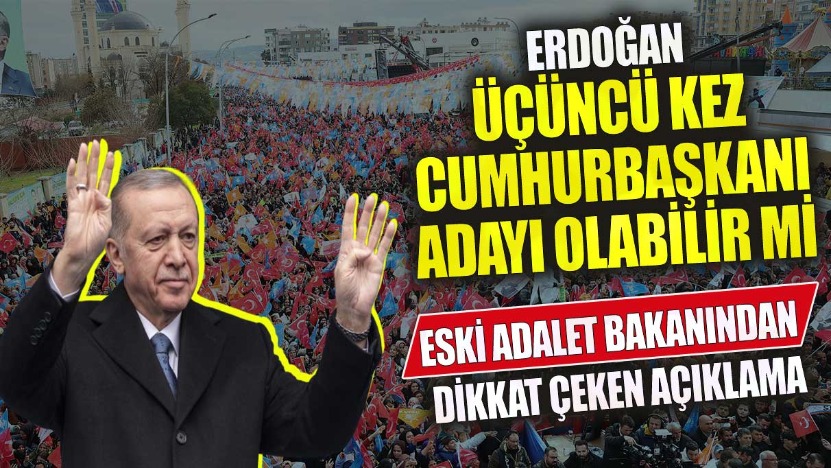 Erdoğan 3.kez cumhurbaşkanı aday olabilir mi? Eski adalet bakanından dikkat çeken açıklama