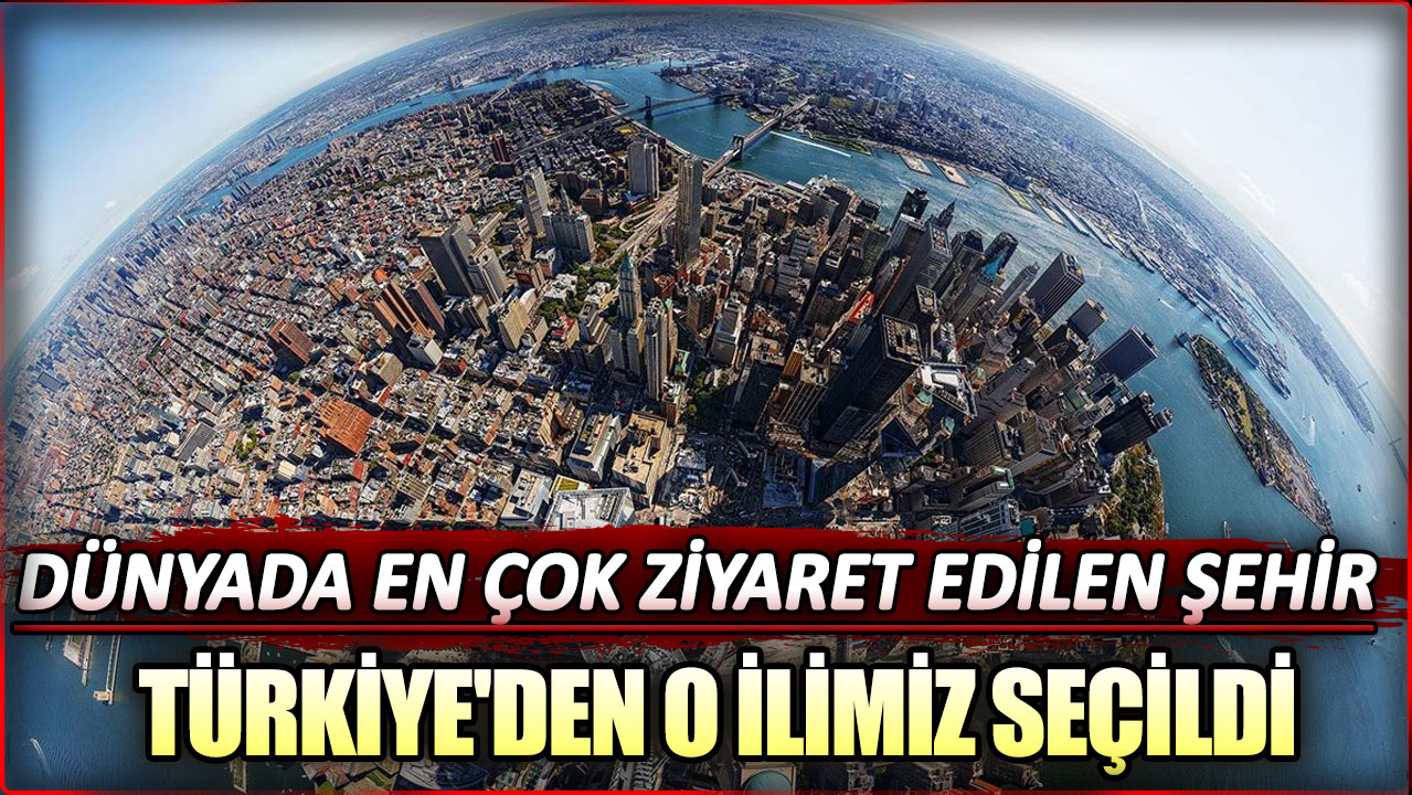Dünyanın en çok ziyaret edilen şehir Türkiye'den o ilimiz seçildi!