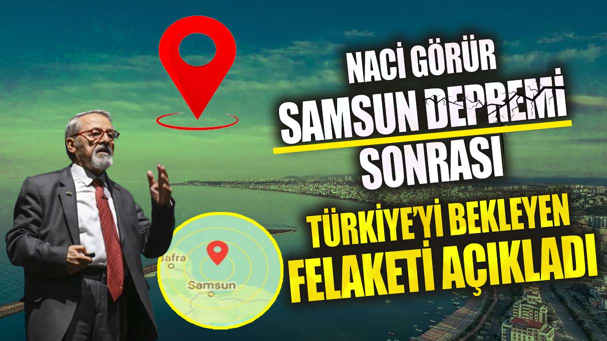 Naci Görür Samsun depremi sonrası Türkiye’yi bekleyen büyük tehlikeyi açıkladı