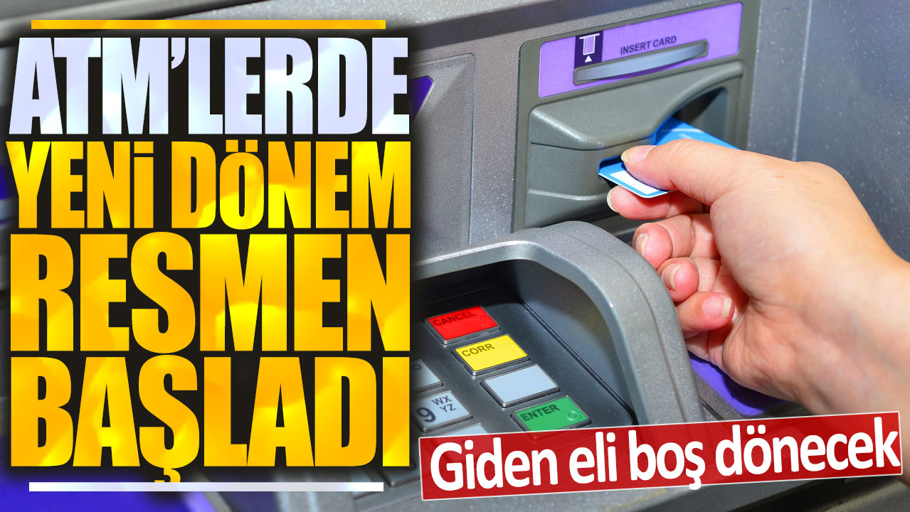 ATM'lerde yeni dönem resmen başladı: Giden eli boş dönecek