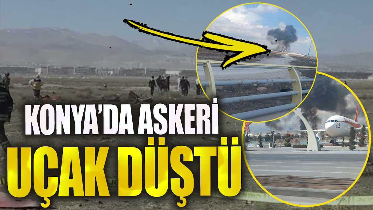 Son dakika Konya’da askeri uçak düştü