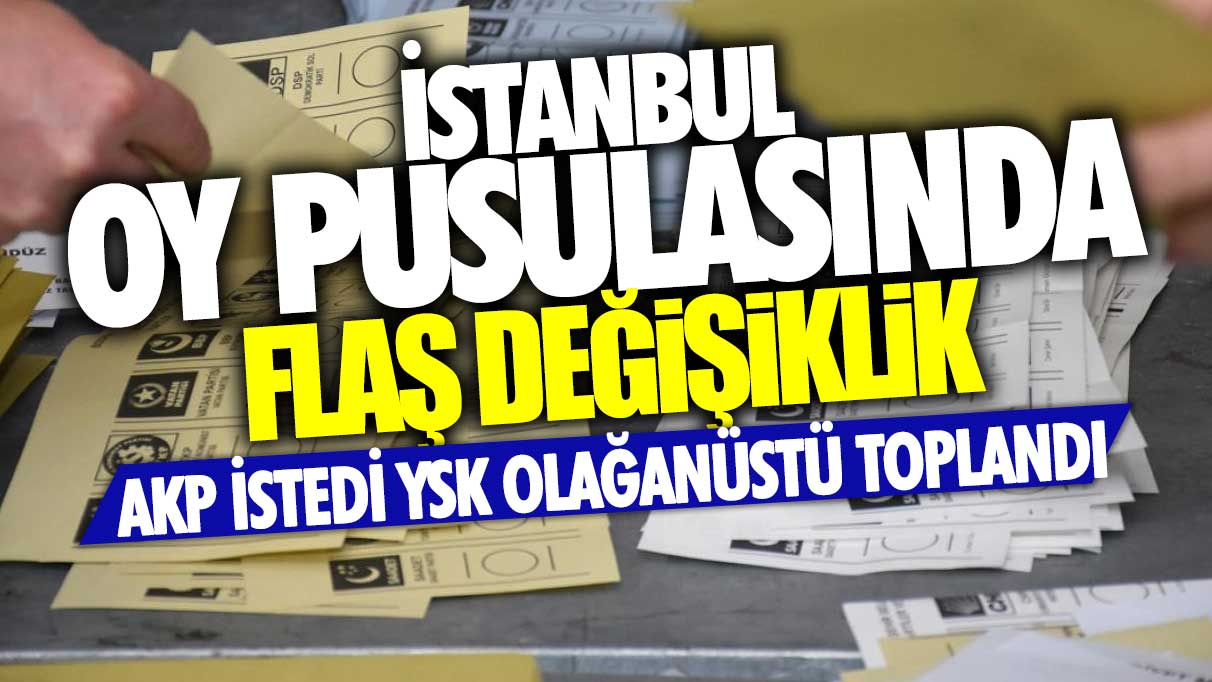 AKP istedi YKS Olağanüstü toplandı! İstanbul oy pusulasında flaş değişiklik