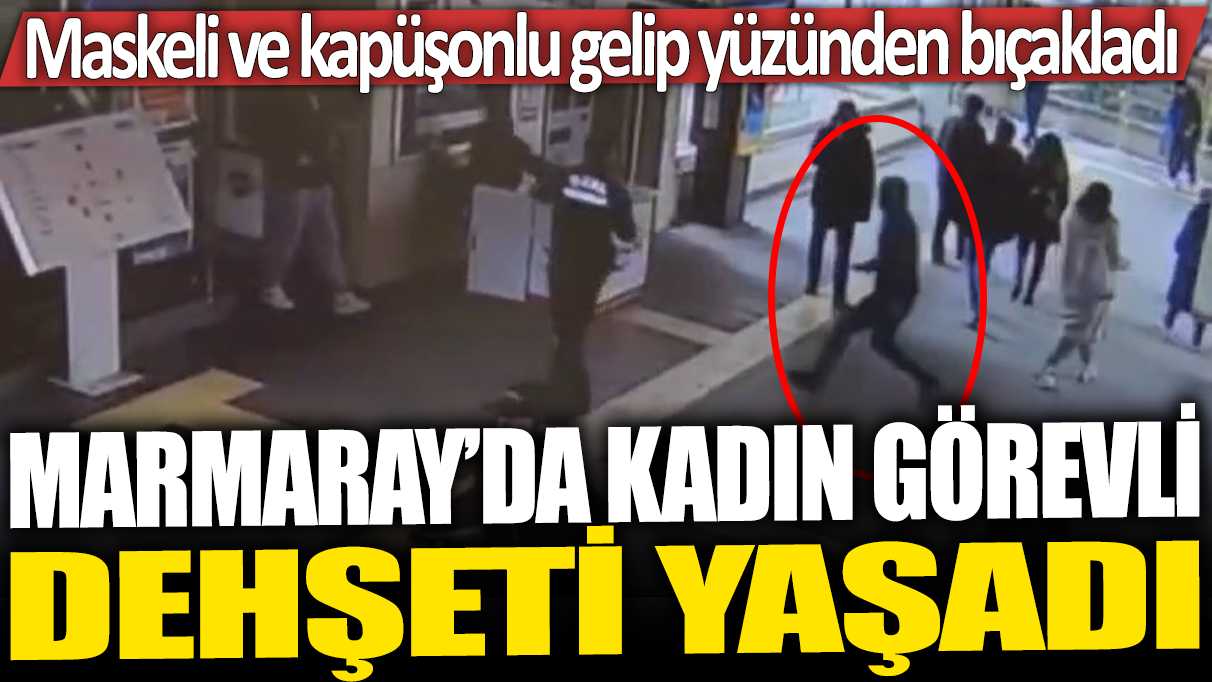 Marmaray'da kadın görevli dehşeti yaşadı! Maskeli ve kapüşonlu gelip yüzünden bıçakladı