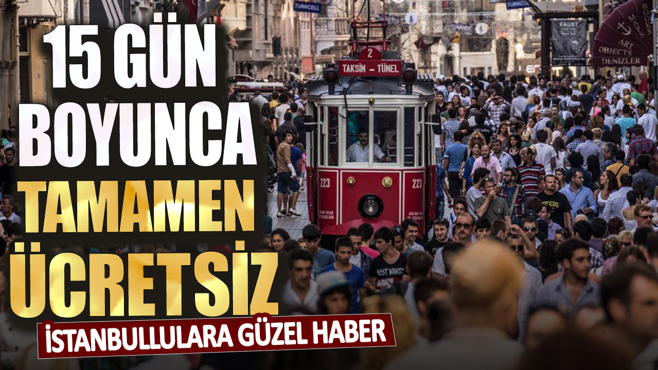 İstanbullulara güzel haber! 15 gün boyunca tamamen ücretsiz olacak