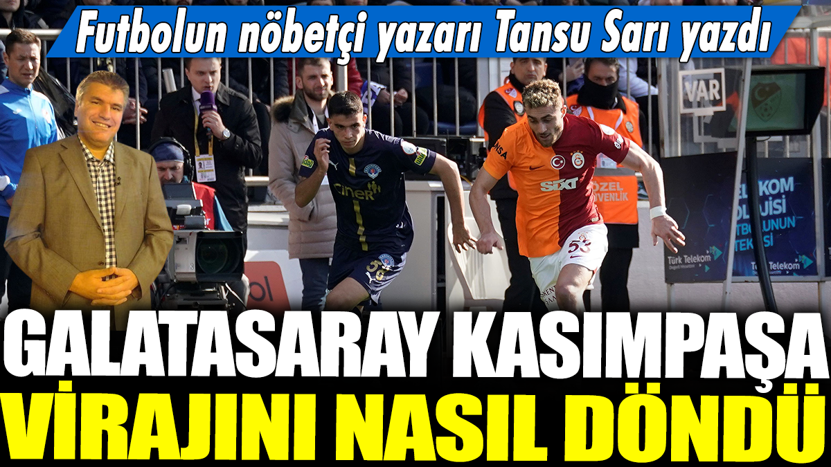 Galatasaray Kasımpaşa virajını nasıl döndü? Futbolun nöbetçi yazarı Tansu Sarı yazdı...