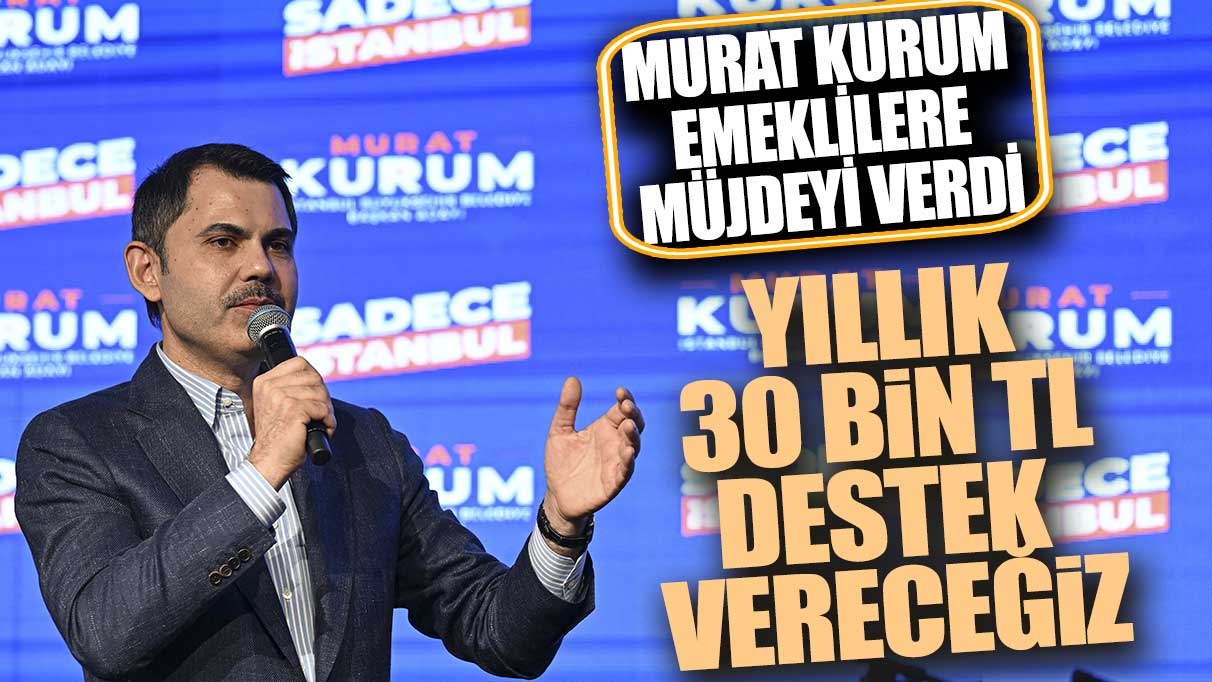 Murat Kurum emeklilere müjdeyi verdi:  Yıllık 30 bin TL destek vereceğiz