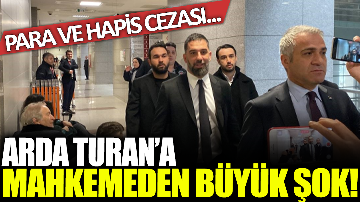 Arda Turan'a mahkemeden büyük şok! Para ve hapis cezası...
