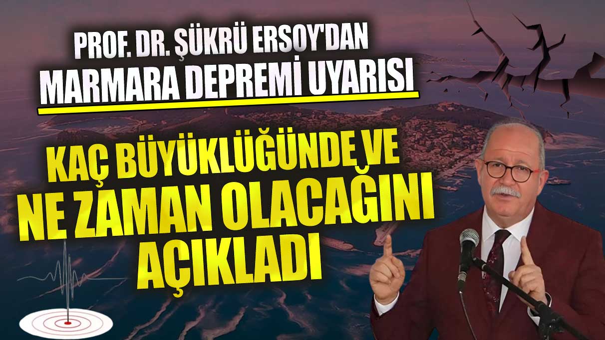 Prof. Dr. Şükrü Ersoy'dan Marmara depremi uyarısı kaç büyüklüğünde ve ne zaman olacağını açıkladı