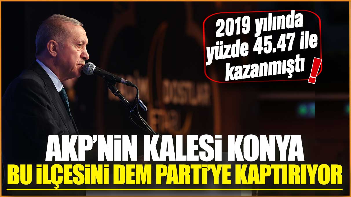 AKP'nin kalesi Konya bu ilçesini DEM Parti'ye kaptırıyor